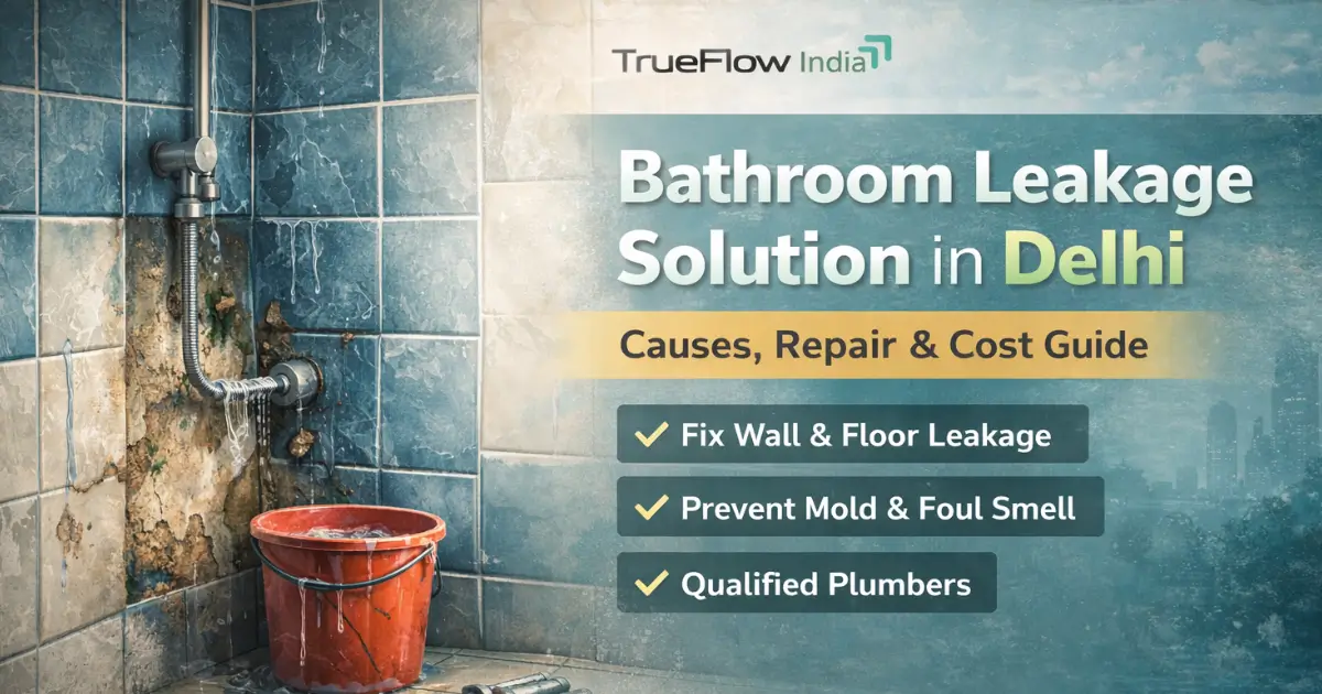 Bathroom Leakage Solution in Delhi – Causes, Repair & Cost Guide
